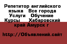 Репетитор английского языка - Все города Услуги » Обучение. Курсы   . Хабаровский край,Амурск г.